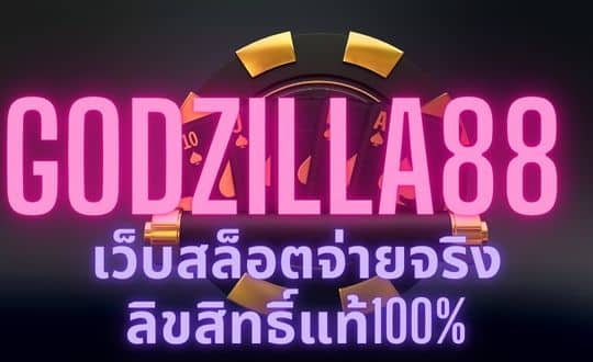 godzilla88 เว็บสล็อตจ่ายจริง ลิขสิทธิ์แท้100%